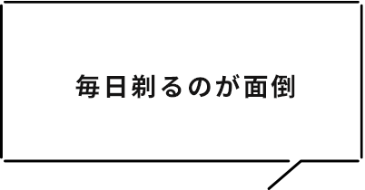 毎日剃るのが面倒